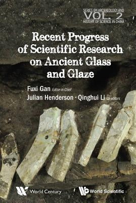 Recent Advances in the Scientific Research on Ancient Glass and Glaze by Gan, Fuxi