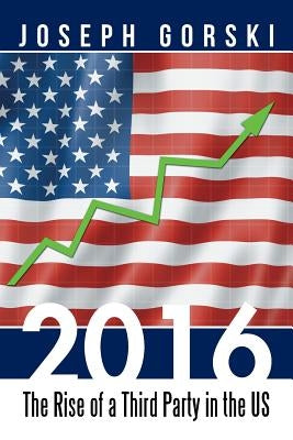 2016: The Rise of a Third Party in the US by Gorski, Joseph