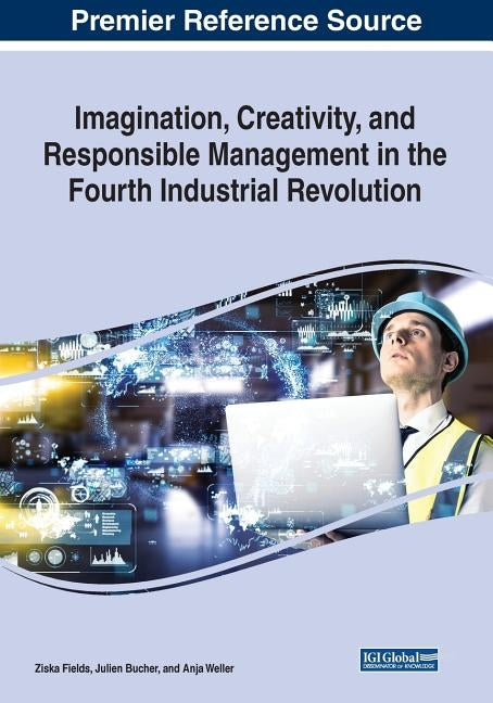 Imagination, Creativity, and Responsible Management in the Fourth Industrial Revolution by Fields, Ziska