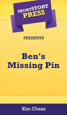 Short Story Press Presents Ben's Missing Pin by Chase, Kim