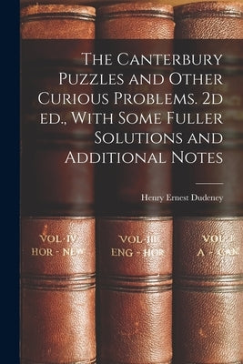 The Canterbury Puzzles and Other Curious Problems. 2d ed., With Some Fuller Solutions and Additional Notes by Dudeney, Henry Ernest