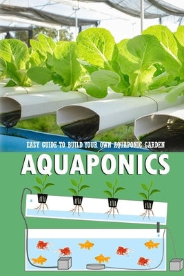 Aquaponics: Easy Guide to Build Your Own Aquaponic Garden: Aquaponics Book for Beginners by Allport, Peggy