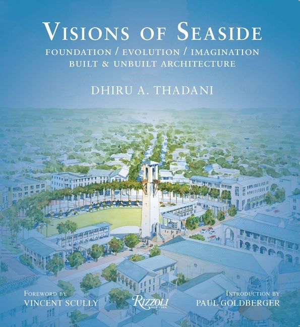 Visions of Seaside: Foundation/Evolution/Imagination. Built and Unbuilt Architecture by Thadani, Dhiru A.