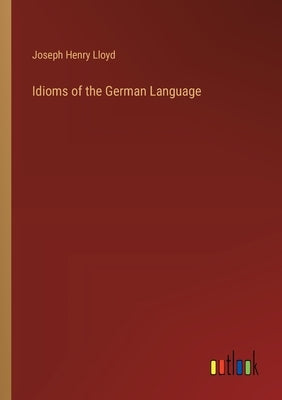 Idioms of the German Language by Lloyd, Joseph Henry