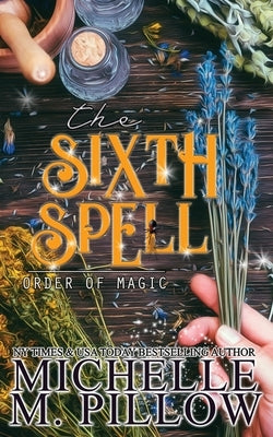 The Sixth Spell: A Paranormal Women's Fiction Romance Novel by Pillow, Michelle M.