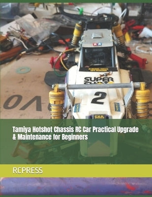 Tamiya Hotshot Chassis RC Car Practical Upgrade & Maintenance for Beginners by Yu, Mike