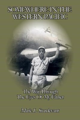 Somewhere In The Western Pacific: The War Through The Eyes Of My Father by Sturdevant, Marie L.