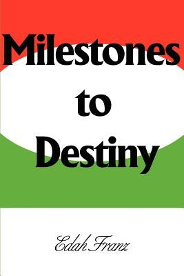 Milestones to Destiny: The Story of a Woman Who Never Gave Up. by Franz, Edah