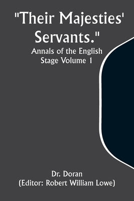 "Their Majesties' Servants." Annals of the English Stage Volume 1 by Doran
