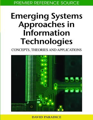 Emerging Systems Approaches in Information Technologies: Concepts, Theories, and Applications by Paradice, David