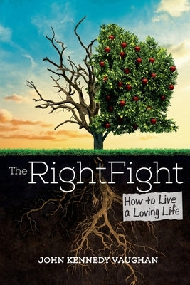 The Right Fight: How to Live a Loving Life by Vaughan, John Kennedy