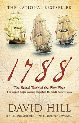 1788: The Brutal Truth of the First Fleet: The Biggest Single Overseas Migration the World Had Ever Seen by Hill, David