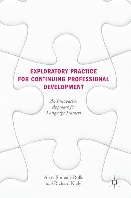 Exploratory Practice for Continuing Professional Development: An Innovative Approach for Language Teachers by Slimani-Rolls, Assia