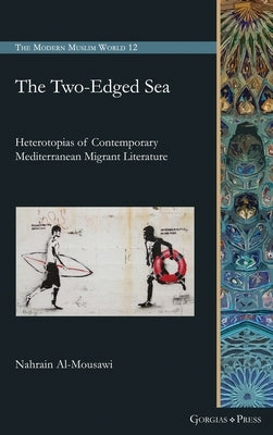 The Two-Edged Sea: Heterotopias of Contemporary Mediterranean Migrant Literature by Al-Mousawi, Nahrain
