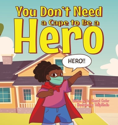 You Don't Need a Cape to Be a Hero by Carter, Ed D. Sherryl