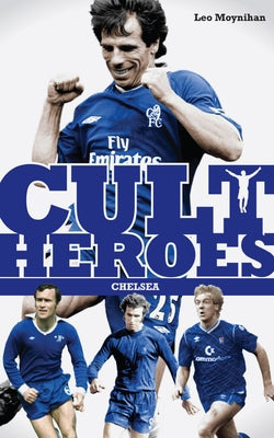 Cult Heroes Chelsea by Moynihan, Leo