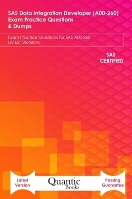 SAS Data Integration Developer (A00-260) Exam Practice Questions & Dumps: Exam Practice Questions for SAS A00-260 LATEST VERSION by Books, Quantic