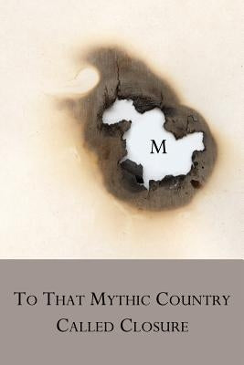 To That Mythic Country Called Closure by Ayers, Lana Hechtman