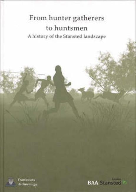 From Hunter-Gatherers to Huntsmen: A History of the Stansted Landscape by Cooke, Nicholas