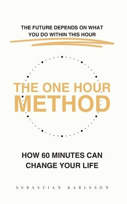 The One Hour Method: How 60 Minutes Can Change Your Life by Karlsson, Sebastian