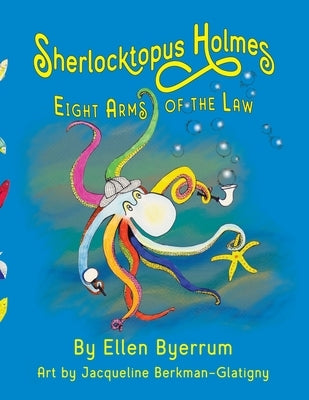 Sherlocktopus Holmes: Eight Arms of the Law by Byerrum, Ellen