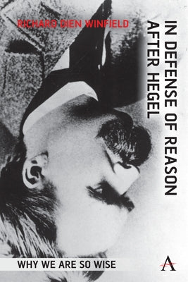 In Defense of Reason After Hegel: Why We Are So Wise by Winfield, Richard Dien