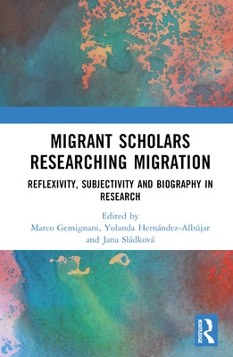 Migrant Scholars Researching Migration: Reflexivity, Subjectivity and Biography in Research by Gemignani, Marco
