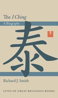 The I Ching: A Biography by Smith, Richard J.