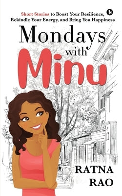 Mondays with Minu: Short Stories to Boost Your Resilience, Rekindle Your Energy, and Bring You Happiness by Ratna Rao