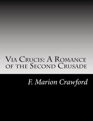 Via Crucis: A Romance of the Second Crusade by Crawford, F. Marion