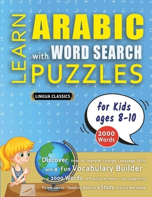 LEARN ARABIC WITH WORD SEARCH PUZZLES FOR KIDS 8 - 10 - Discover How to Improve Foreign Language Skills with a Fun Vocabulary Builder. Find 2000 Words by Lingua Classics
