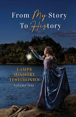 From My Story to History: LAMPS Ministry Testimonies Volume One by McKinzy, Amber Nicole
