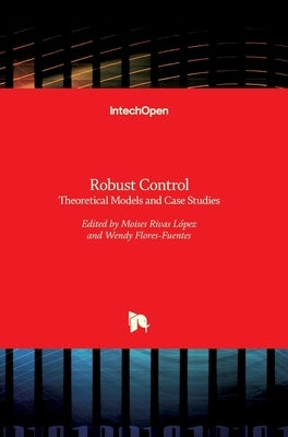 Robust Control: Theoretical Models and Case Studies by Rivas-Lopez, Moises