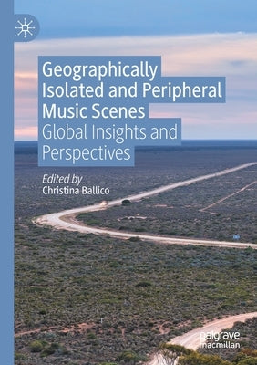 Geographically Isolated and Peripheral Music Scenes: Global Insights and Perspectives by Ballico, Christina