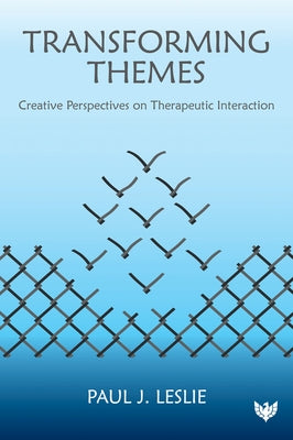 Transforming Themes: Creative Perspectives on Therapeutic Interaction by Leslie, Paul J.