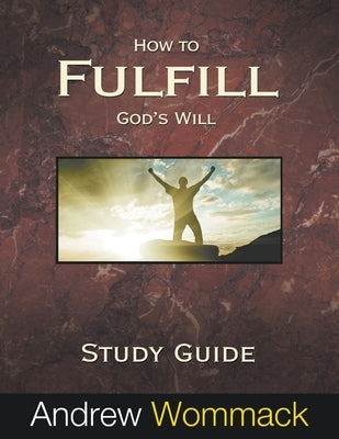 How to Fulfill God's Will Study Guide by Wommack, Andrew