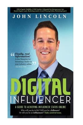 Digital Influencer: A Guide to Achieving Influencer Status Online by Lincoln, John E.