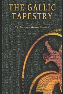 The Gallic Tapestry: The Threads of Gaulish Paganism by Carnutodrûidon, Branos