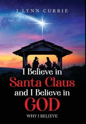 I Believe in Santa Claus and I Believe in God: Why I Believe by Currie, Lynn