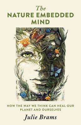 The Nature Embedded Mind: How the Way We Think Can Heal Our Planet and Ourselves by Brams, Julie