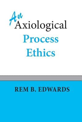 An Axiological Process Ethics by Edwards, Rem B.