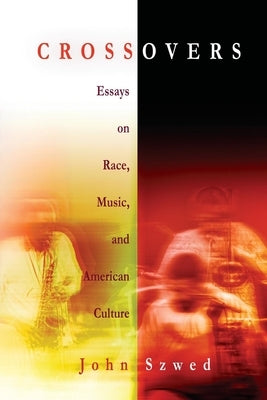 Crossovers: Essays on Race, Music, and American Culture by Szwed, John