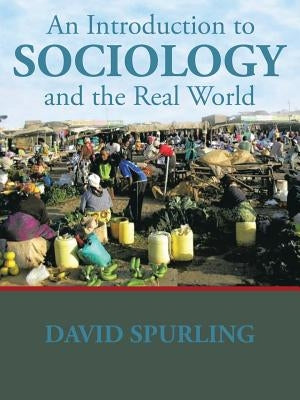 An Introduction to Sociology and the Real World by Spurling, David