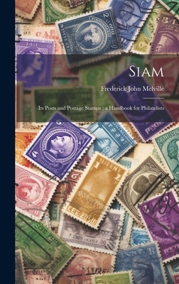 Siam: Its Posts and Postage Stamps; a Handbook for Philatelists by Melville, Frederick John