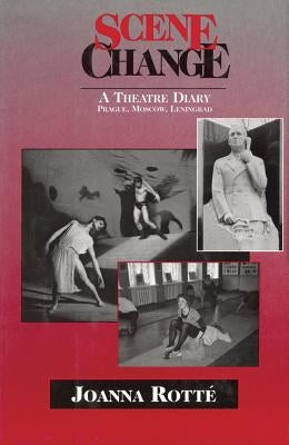Scene Change: A Theatre Diary: Prague, Moscow, Leningrad by Rotte, Joanna