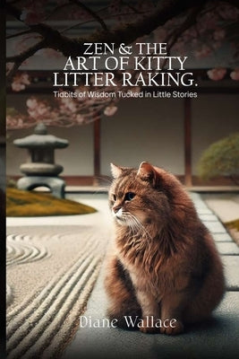 Zen and the Art of Kitty Litter Raking: Tidbits of Wisdom Tucked In Little Stories by Wallace, Diane