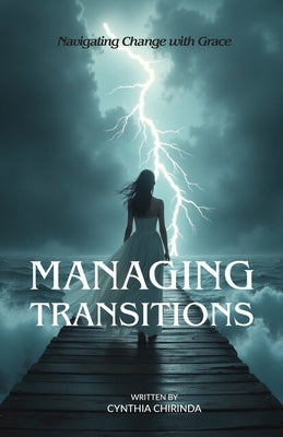 Managing Transitions: Navigating Change with Grace by Chirinda, Cynthia