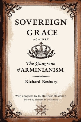 Sovereign Grace Against the Gangrene of Arminianism by McMahon, C. Matthew