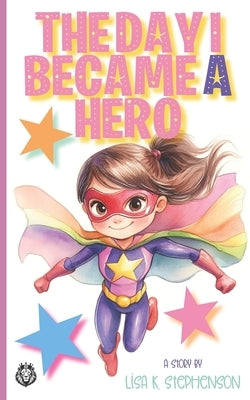 The Day I Became a Hero by Stephenson, Lisa K.