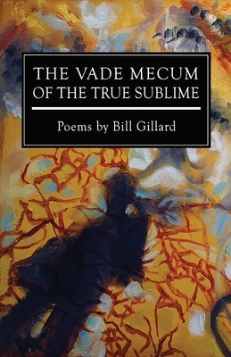 The Vade Mecum of the True Sublime by Gillard, Bill